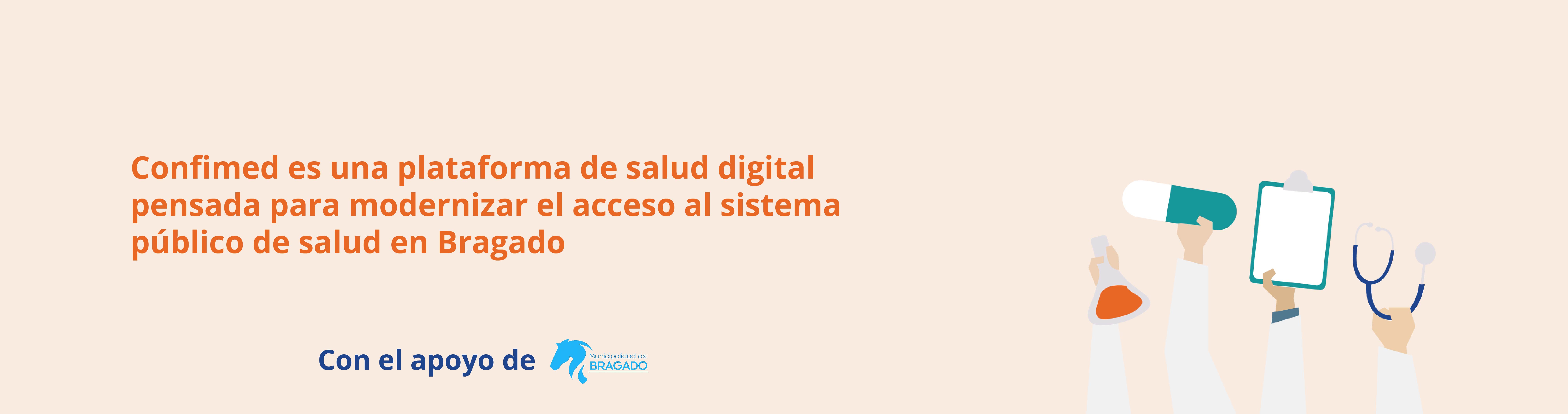 Banner Naranja claro que tiene un icono vector de brazos de doctores levantando diferente objetos como un pastilla, un sujeta papeles y un estetoscopio con la frase: confimed es una plataforma de salud digital pensada para modernizar el acceso al sistema público de salud en Bragado. debajo el logo de la municipalidad de Bragado